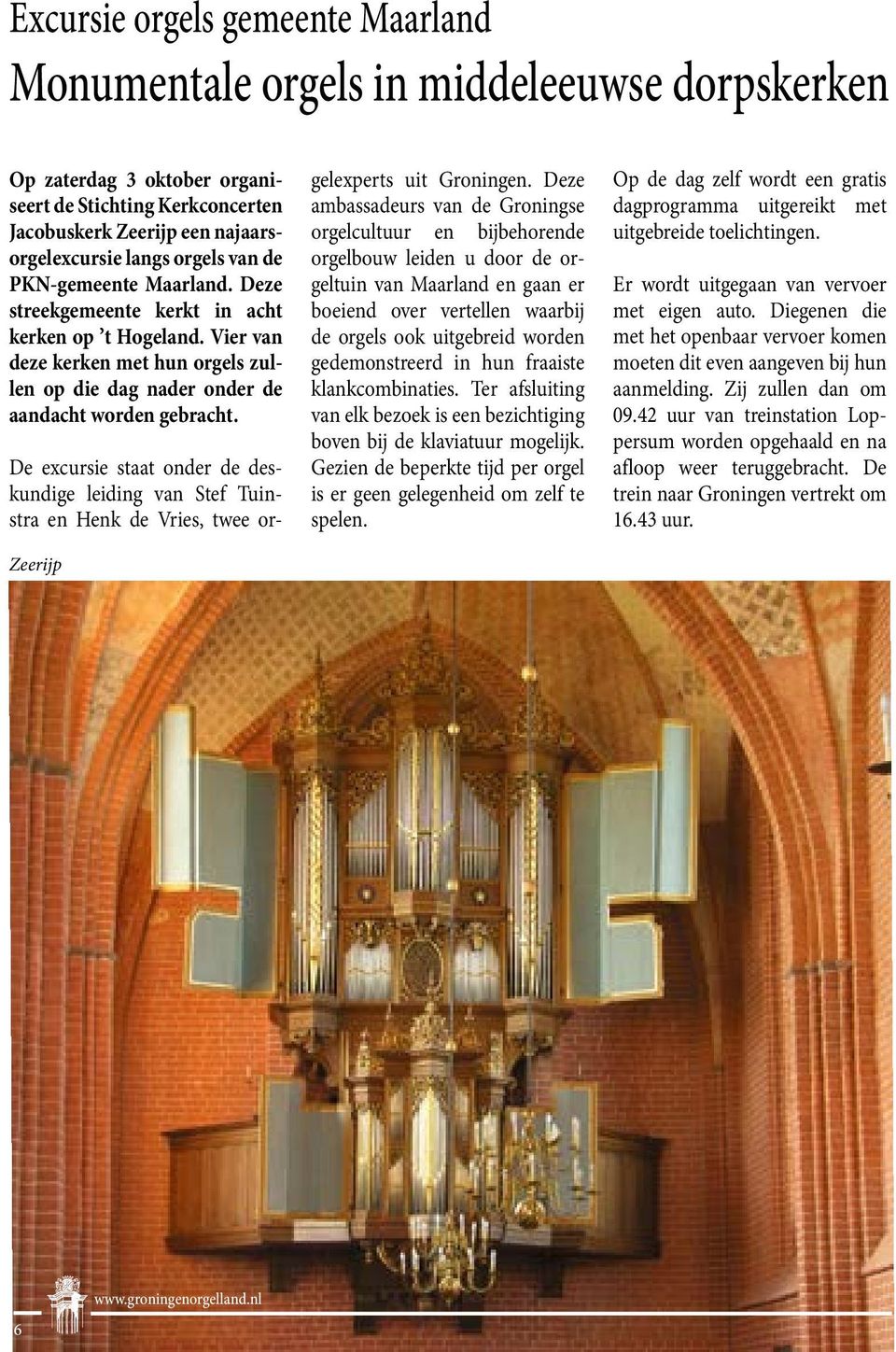 Zeerijp De excursie staat onder de deskundige leiding van Stef Tuinstra en Henk de Vries, twee orgelexperts uit Groningen.