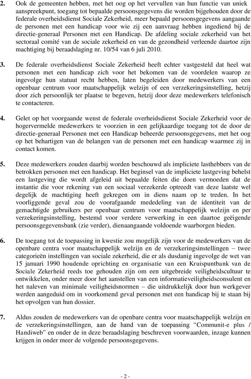 De afdeling sociale zekerheid van het sectoraal comité van de sociale zekerheid en van de gezondheid verleende daartoe zijn machtiging bij beraadslaging nr. 10/54 van 6 juli 2010. 3.