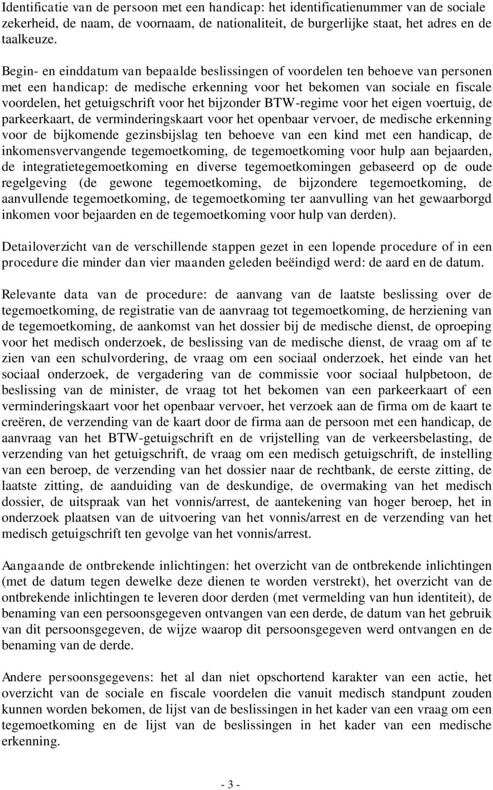 het bijzonder BTW-regime voor het eigen voertuig, de parkeerkaart, de verminderingskaart voor het openbaar vervoer, de medische erkenning voor de bijkomende gezinsbijslag ten behoeve van een kind met