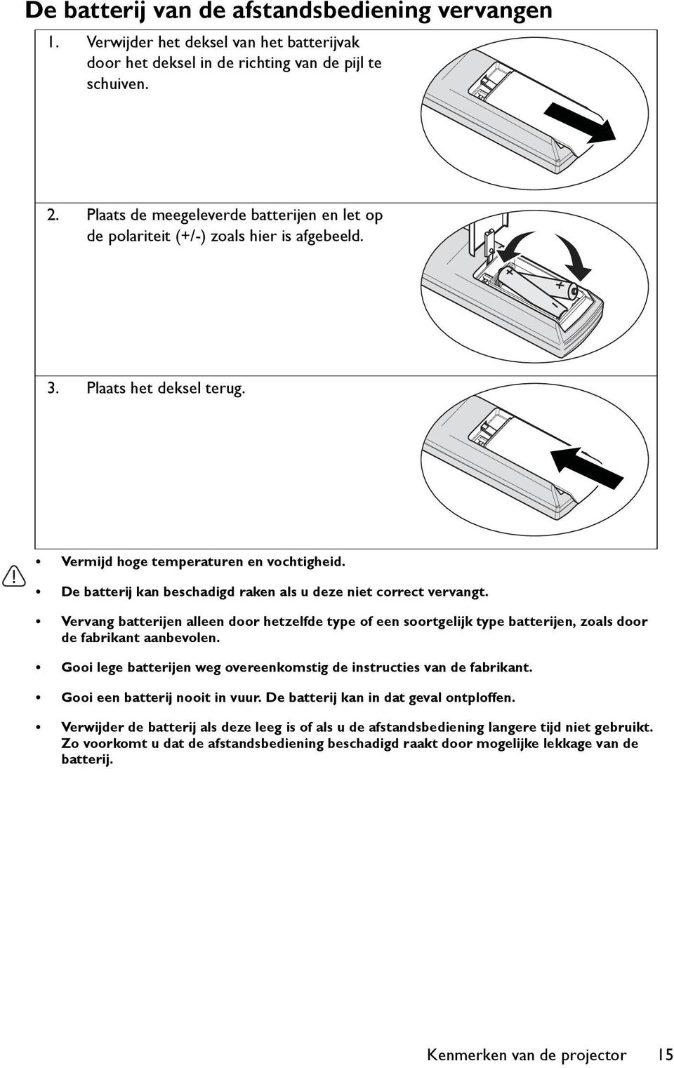 De batterij kan beschadigd raken als u deze niet correct vervangt. Vervang batterijen alleen door hetzelfde type of een soortgelijk type batterijen, zoals door de fabrikant aanbevolen.