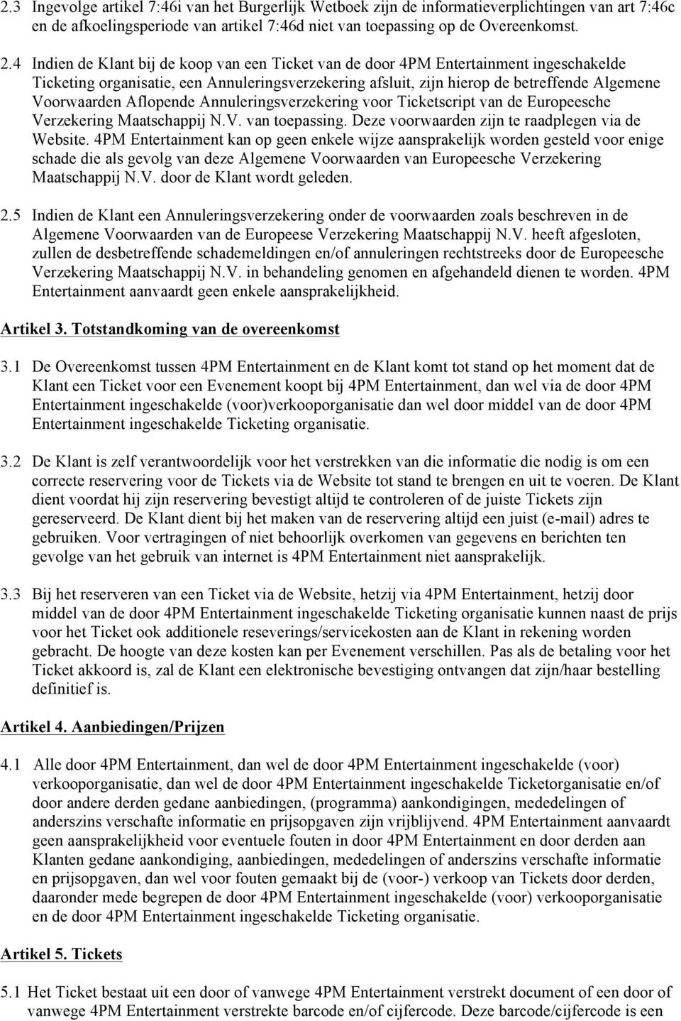 Aflopende Annuleringsverzekering voor Ticketscript van de Europeesche Verzekering Maatschappij N.V. van toepassing. Deze voorwaarden zijn te raadplegen via de Website.