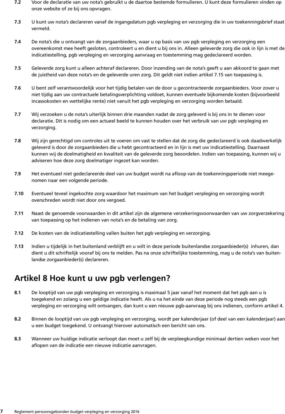 4 De nota s die u ontvangt van de zorgaanbieders, waar u op basis van uw pgb verpleging en verzorging een overeenkomst mee heeft gesloten, controleert u en dient u bij ons in.