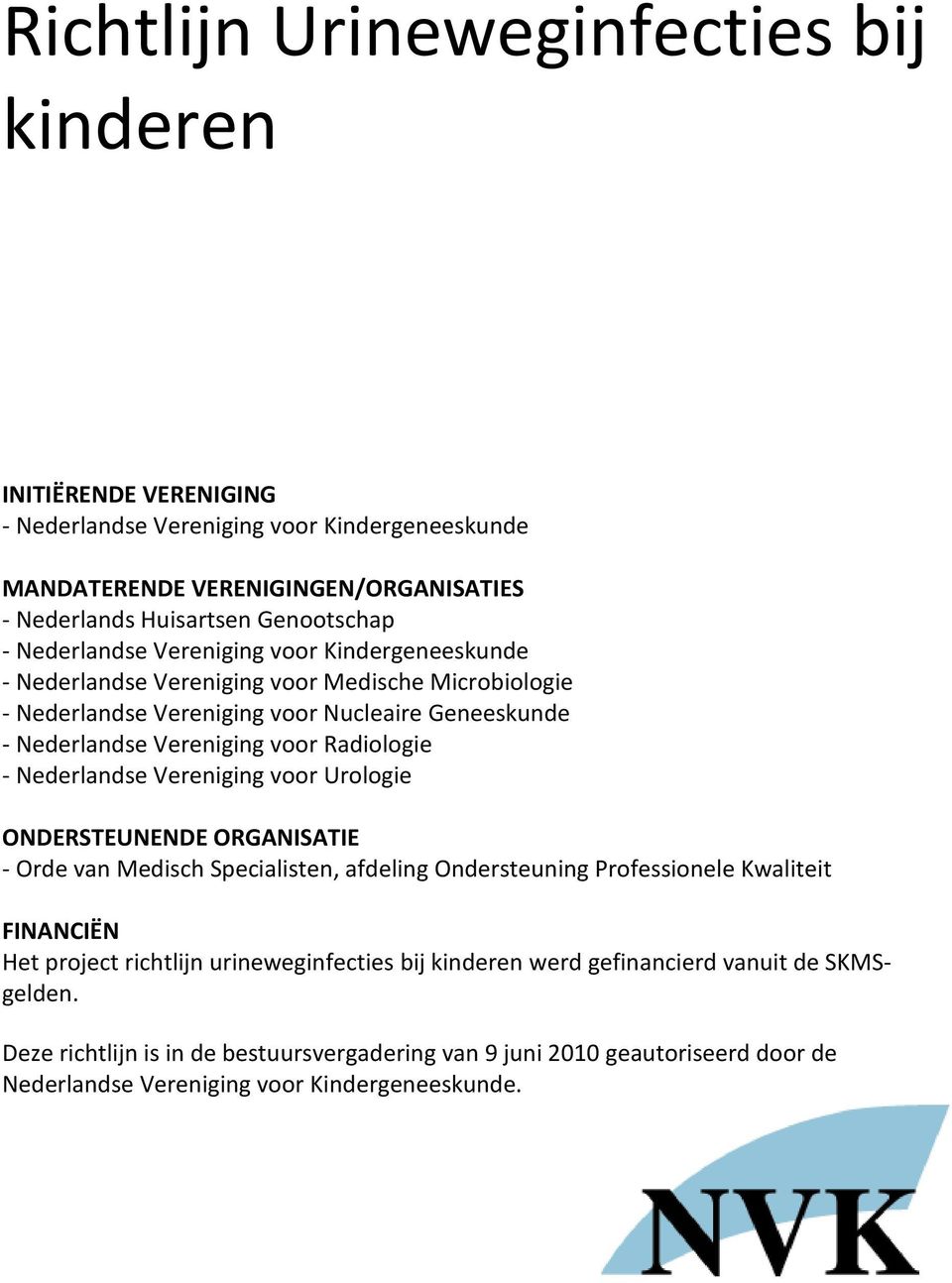 Radiologie - Nederlandse Vereniging voor Urologie ONDERSTEUNENDE ORGANISATIE - Orde van Medisch Specialisten, afdeling Ondersteuning Professionele Kwaliteit FINANCIËN Het project richtlijn