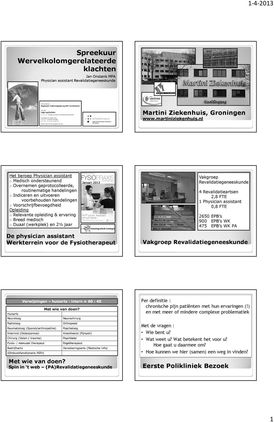 o Relevante opleiding & ervaring o Breed medisch oduaal (werkplek) en 2½ jaar Januari 2013 Vakgroep Revalidatiegeneeskunde 4 Revalidatieartsen 2,8 FTE 1 Physician assistant 0,8 FTE 2650EPB s 900 EPB