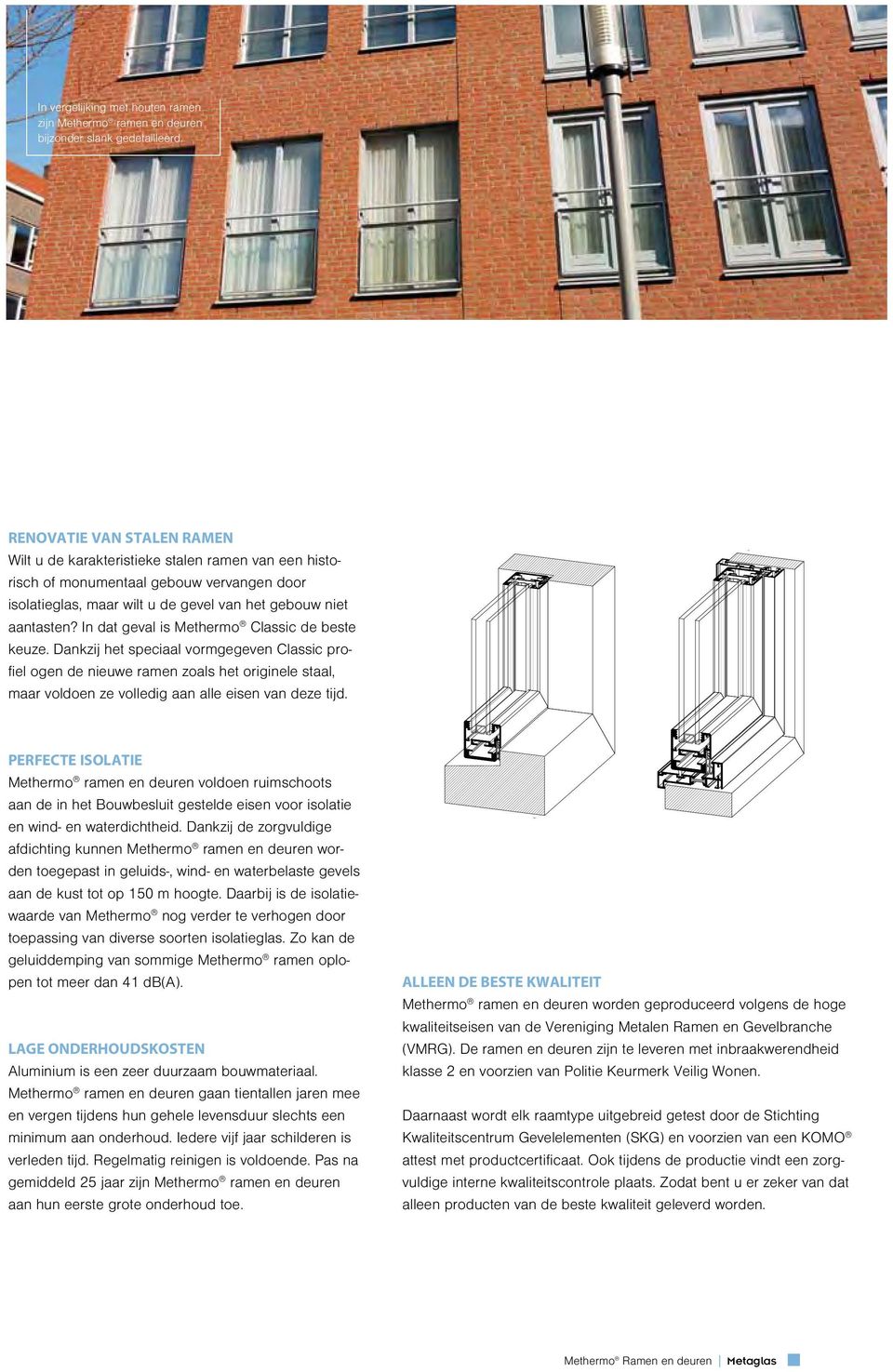 In dat geval is Methermo Classic de beste keuze. Dankzij het speciaal vormgegeven Classic profiel ogen de nieuwe ramen zoals het originele staal, maar voldoen ze volledig aan alle eisen van deze tijd.