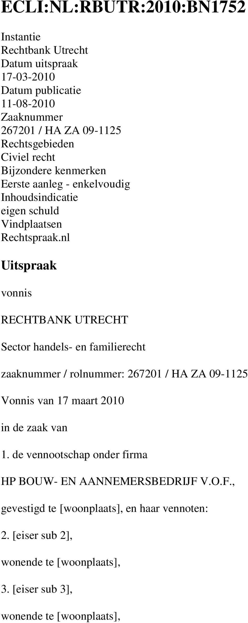 nl Uitspraak vonnis RECHTBANK UTRECHT Sector handels- en familierecht zaaknummer / rolnummer: 267201 / HA ZA 09-1125 Vonnis van 17 maart 2010 in de zaak van