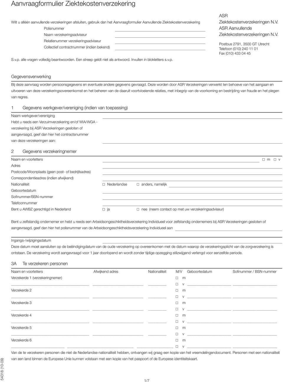 V. ASR Aanvullende Ziektekostenverzekeringen N.V. Postbus 2791, 3500 GT Utrecht Telefoon (010) 240 11 01 Fax (010) 433 04 45 Gegevensverwerking Bij deze aanvraag worden persoonsgegevens en eventuele andere gegevens gevraagd.