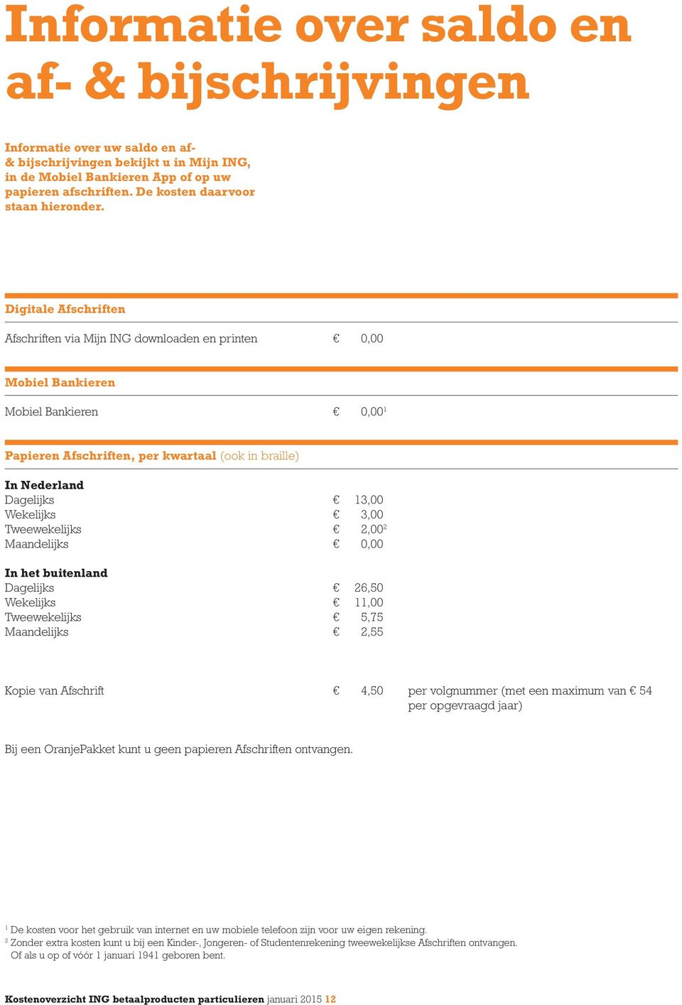 Digitale Afschriften Afschriften via Mijn ING downloaden en printen 0,00 Mobiel Bankieren Mobiel Bankieren 0,00 1 Papieren Afschriften, per kwartaal (ook in braille) In Nederland Dagelijks 13,00