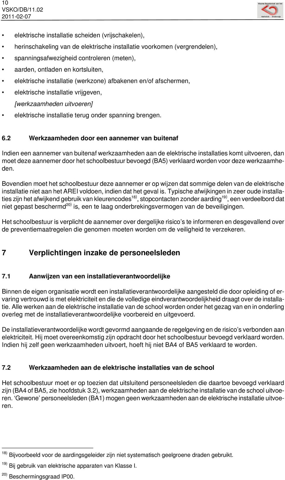 2 Werkzaamheden door een aannemer van buitenaf Indien een aannemer van buitenaf werkzaamheden aan de elektrische installaties komt uitvoeren, dan moet deze aannemer door het schoolbestuur bevoegd