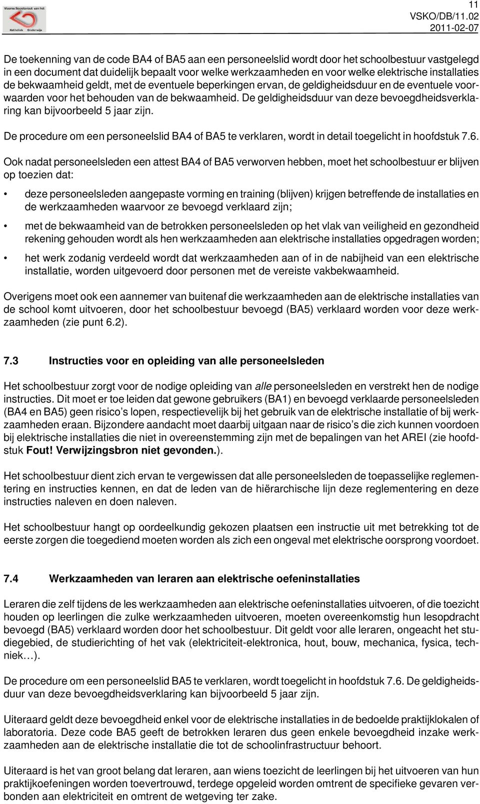 De geldigheidsduur van deze bevoegdheidsverklaring kan bijvoorbeeld 5 jaar zijn. De procedure om een personeelslid BA4 of BA5 te verklaren, wordt in detail toegelicht in hoofdstuk 7.6.