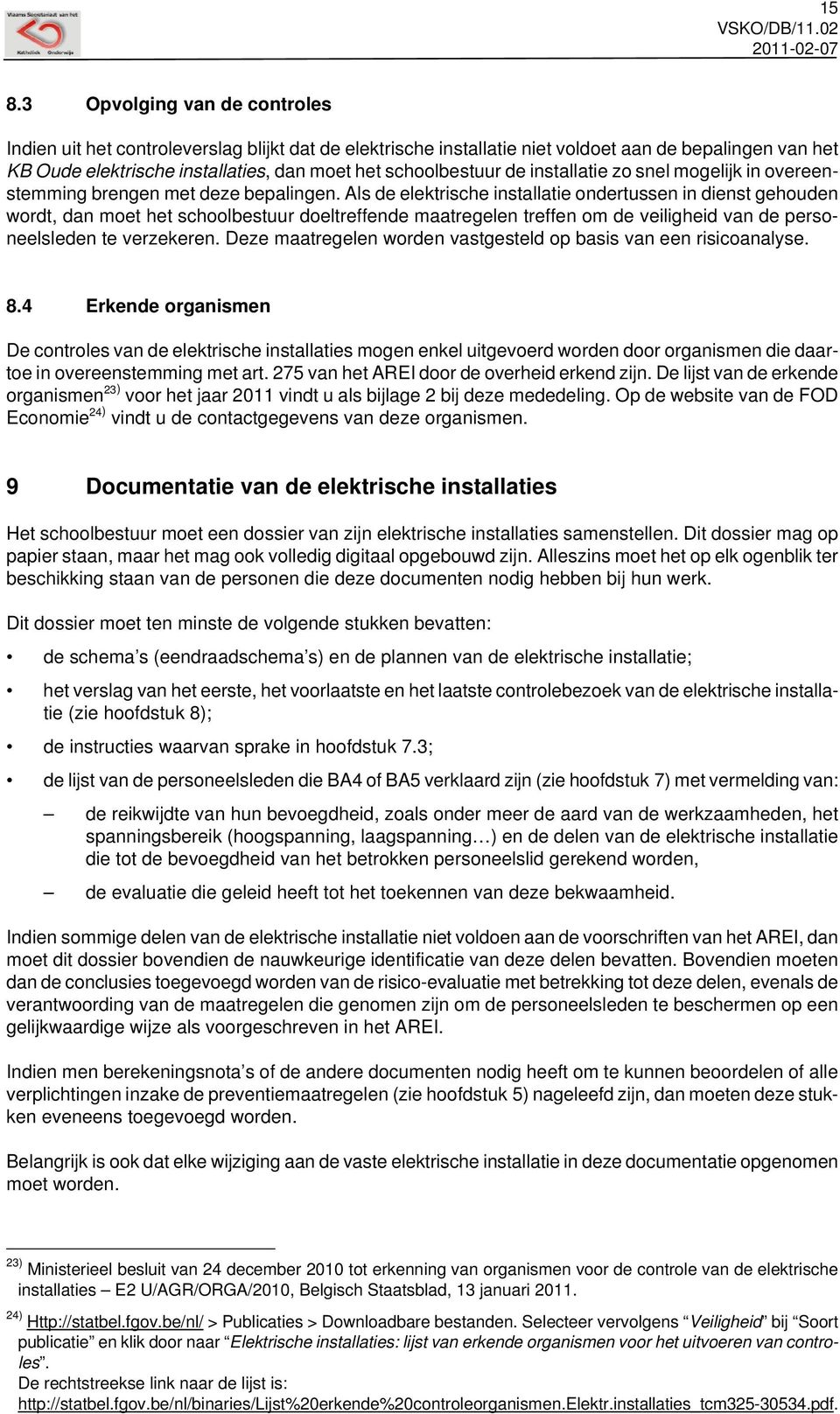 Als de elektrische installatie ondertussen in dienst gehouden wordt, dan moet het schoolbestuur doeltreffende maatregelen treffen om de veiligheid van de personeelsleden te verzekeren.