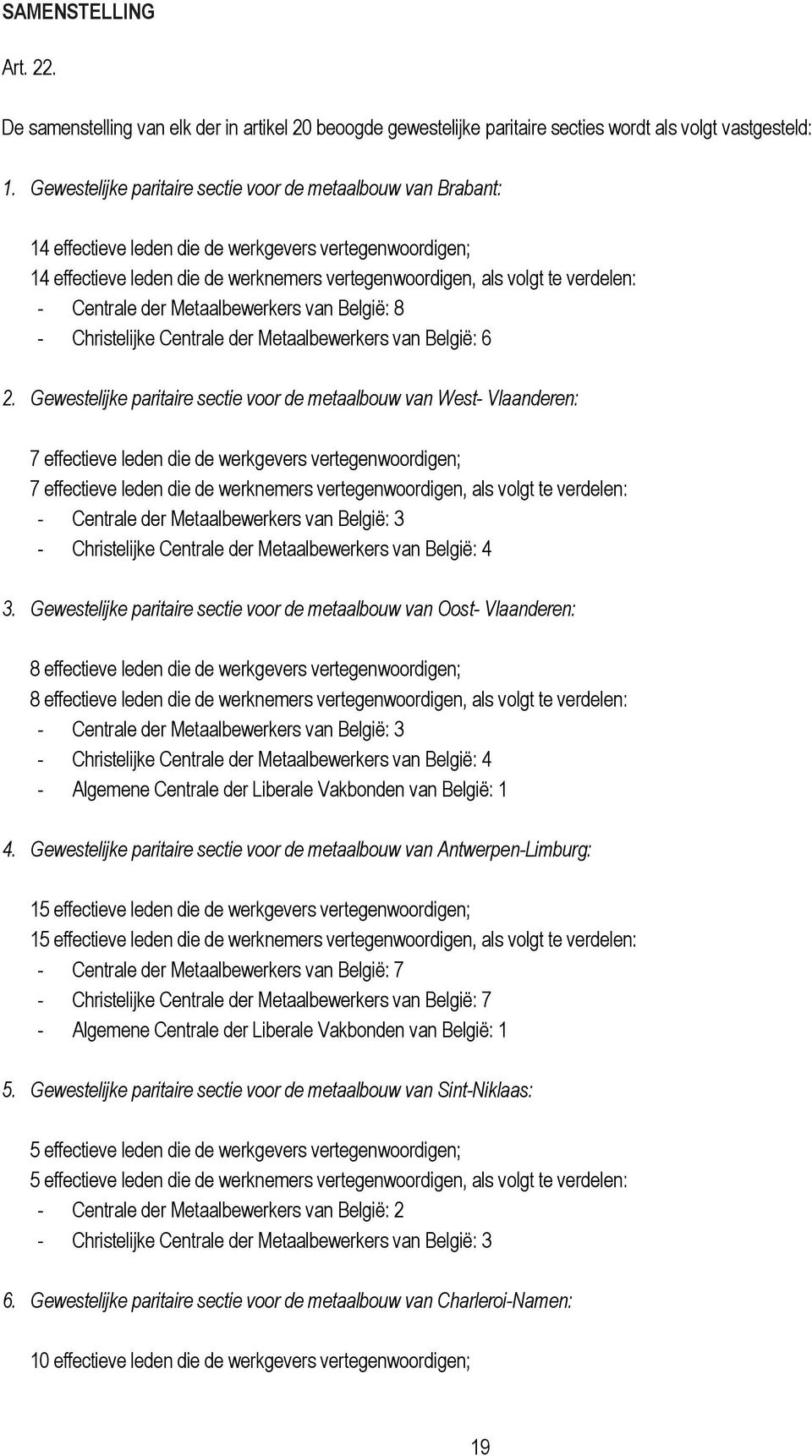 - Centrale der Metaalbewerkers van België: 8 - Christelijke Centrale der Metaalbewerkers van België: 6 2.