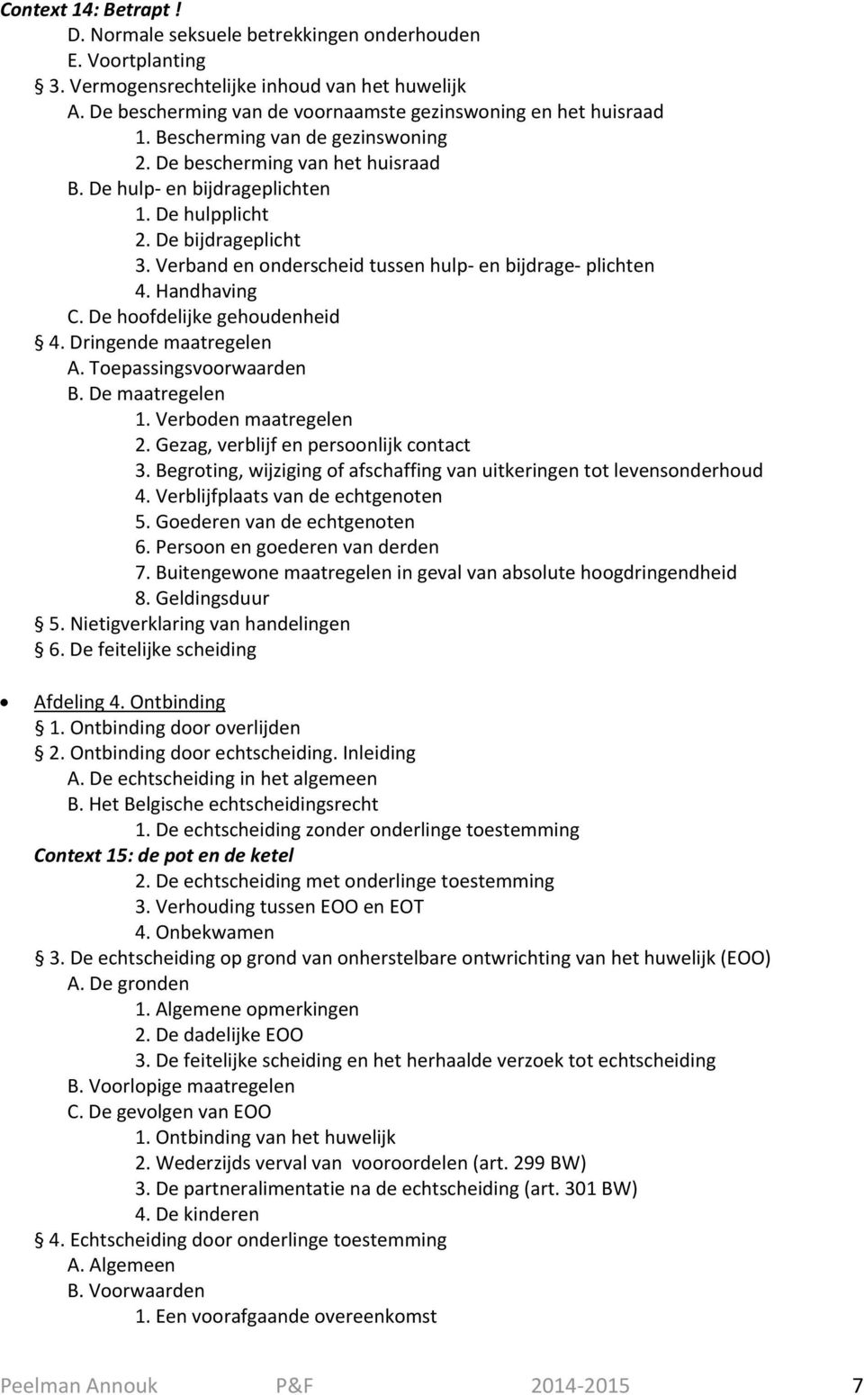 Handhaving C. De hoofdelijke gehoudenheid 4. Dringende maatregelen A. Toepassingsvoorwaarden B. De maatregelen 1. Verboden maatregelen 2. Gezag, verblijf en persoonlijk contact 3.