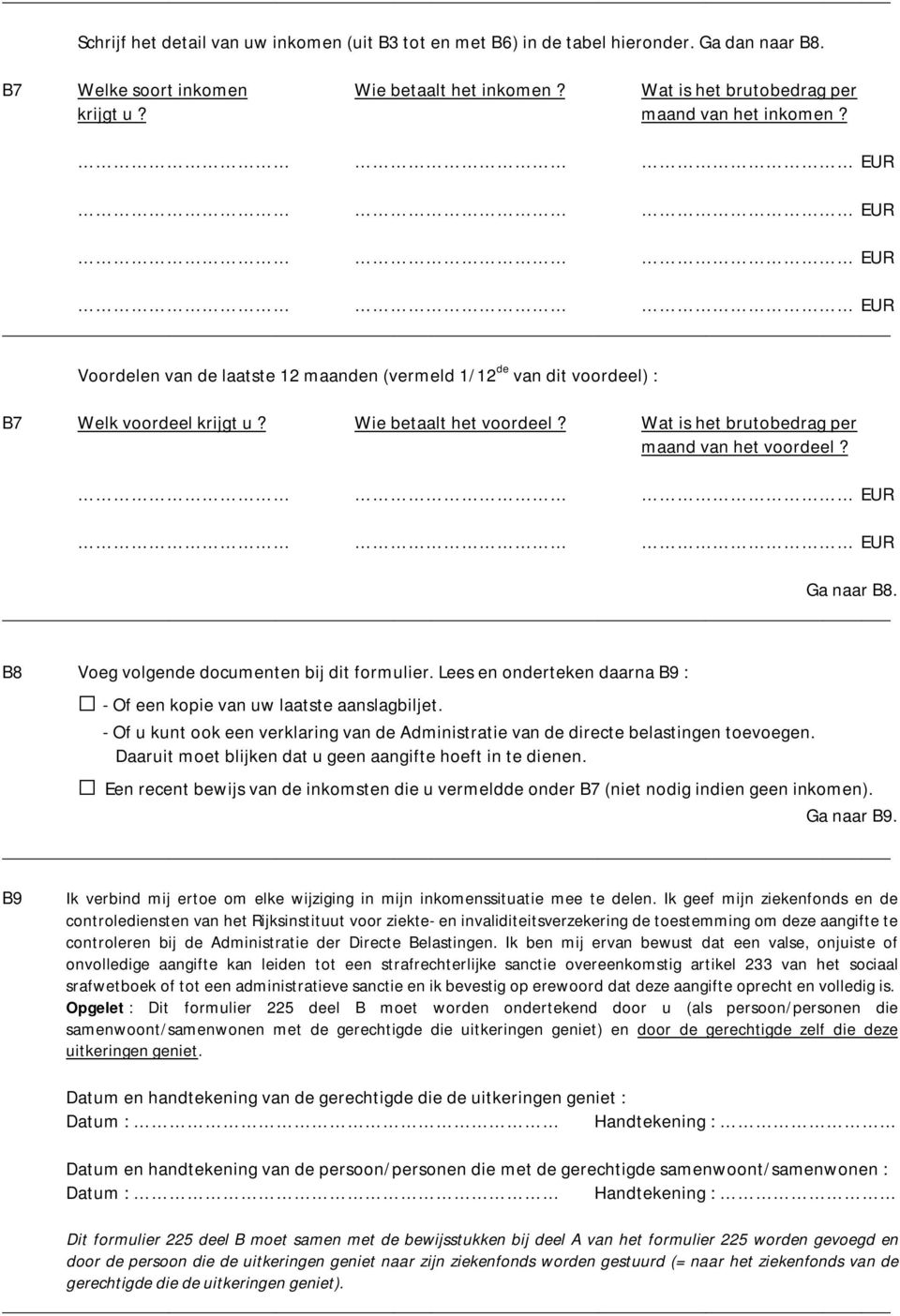 Wat is het brutobedrag per maand van het voordeel? EUR EUR Ga naar B8. B8 Voeg volgende documenten bij dit formulier. Lees en onderteken daarna B9 : - Of een kopie van uw laatste aanslagbiljet.