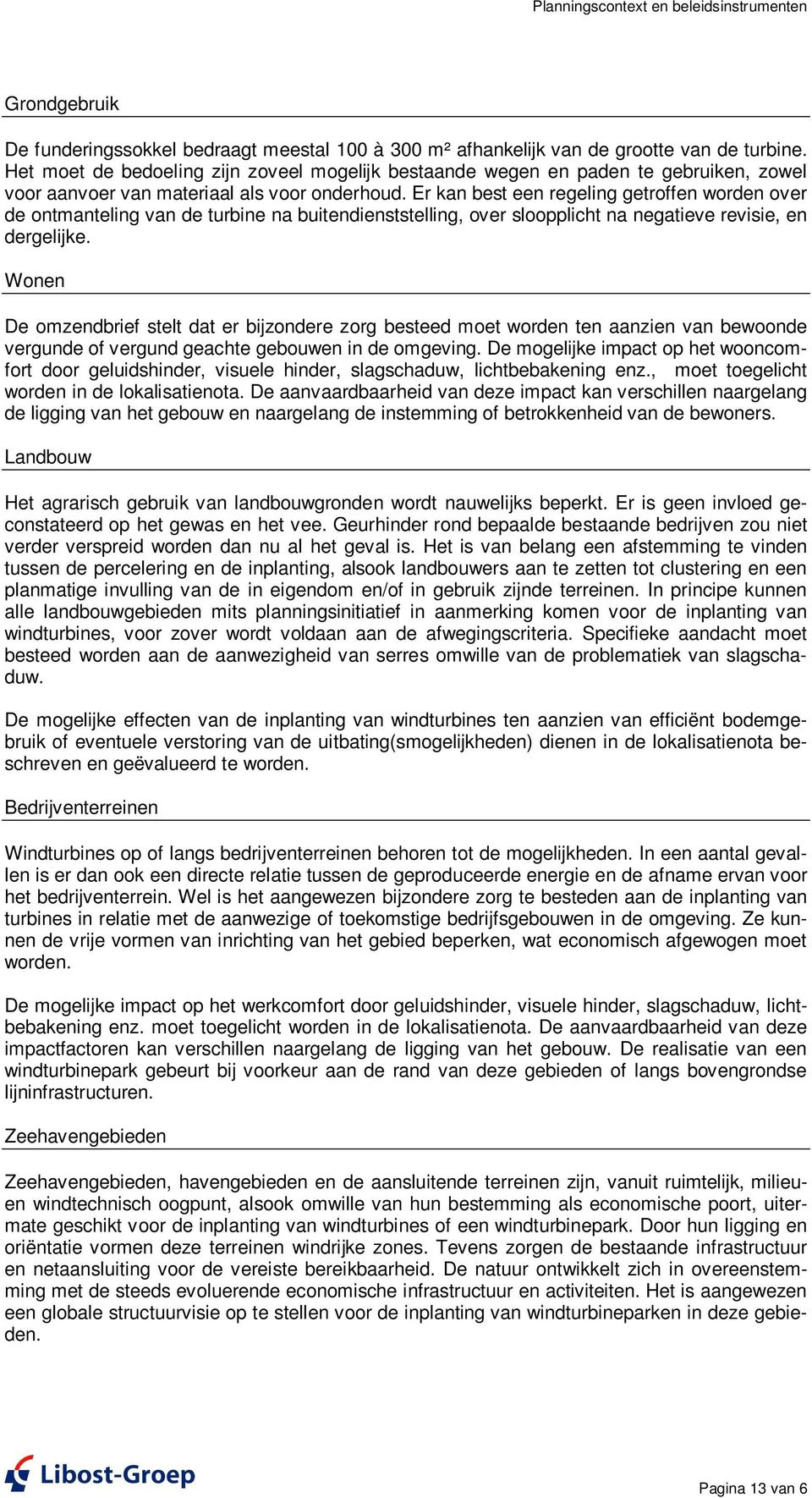 Er kan best een regeling getroffen worden over de ontmanteling van de turbine na buitendienststelling, over sloopplicht na negatieve revisie, en dergelijke.