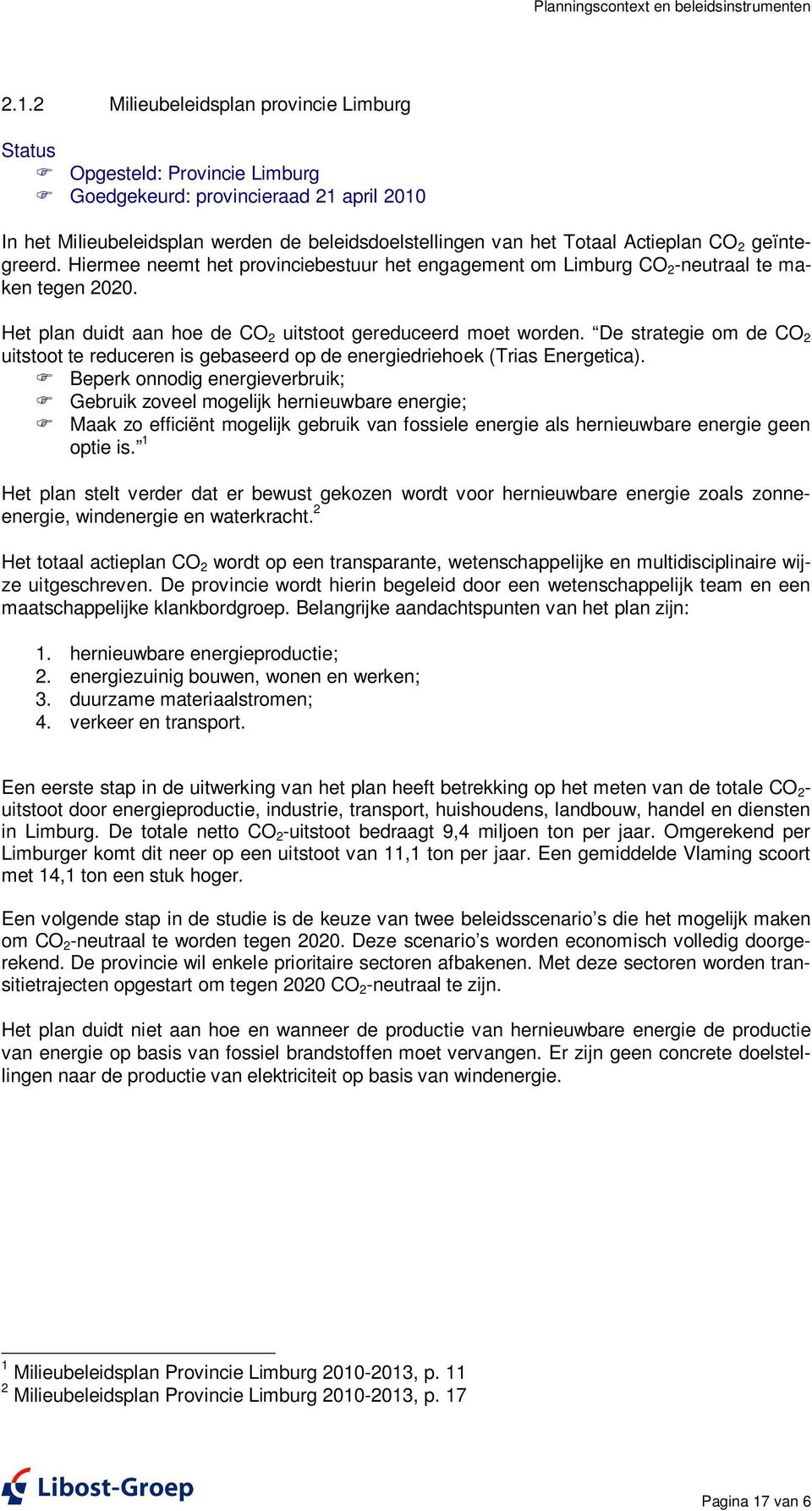 2 geïntegreerd. Hiermee neemt het provinciebestuur het engagement om Limburg CO 2 -neutraal te maken tegen 2020. Het plan duidt aan hoe de CO 2 uitstoot gereduceerd moet worden.