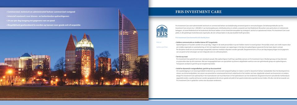 vennootschappen. De beheerportefeuille van Fris Investment Care omvat circa 1.200.000 m 2 aan kantoorgebouwen, distributiecentra en winkels, verspreid over heel Nederland.