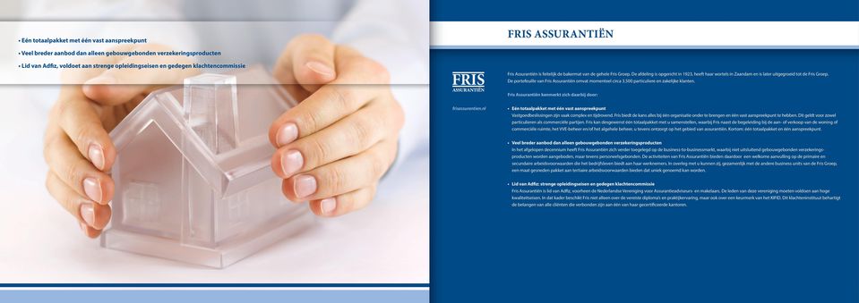 De portefeuille van Fris Assurantiën omvat momenteel circa 3.500 particuliere en zakelijke klanten. Fris Assurantiën kenmerkt zich daarbij door: frisassurantien.