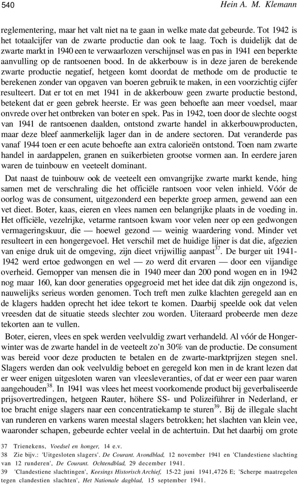 In de akkerbouw is in deze jaren de berekende zwarte productie negatief, hetgeen komt doordat de methode om de productie te berekenen zonder van opgaven van boeren gebruik te maken, in een