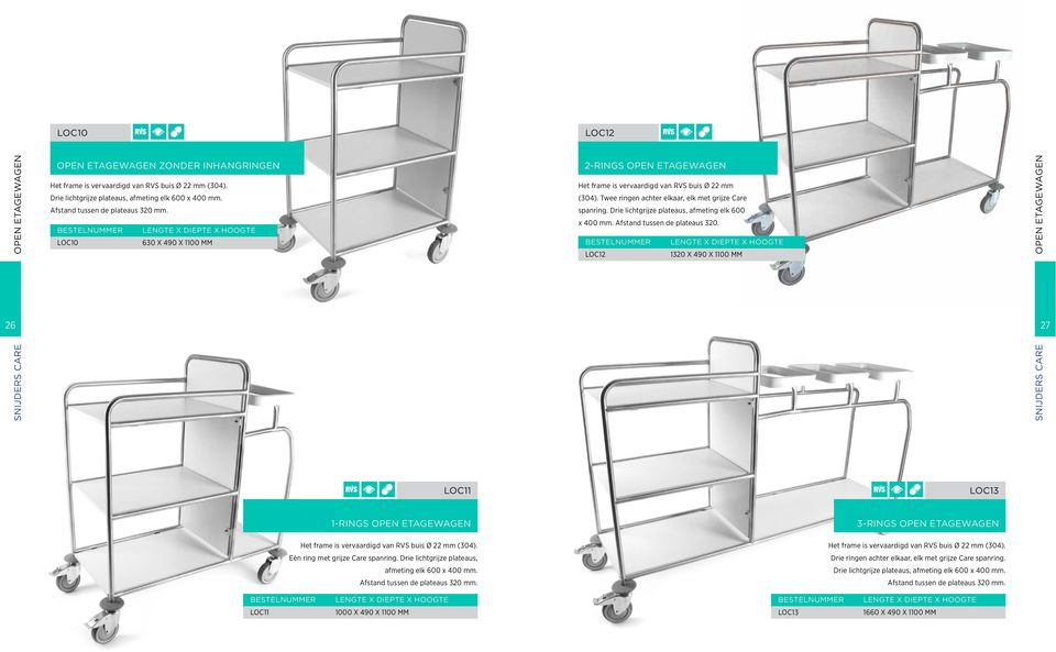 Afstand tussen de plateaus 320. LOC10 630 X 490 X 1100 MM LOC12 1320 X 490 X 1100 MM OPEN ETAGEWAGEN 26 27 LOC11 LOC13 1-RINGS OPEN ETAGEWAGEN Het frame is vervaardigd van buis Ø 22 mm (304).