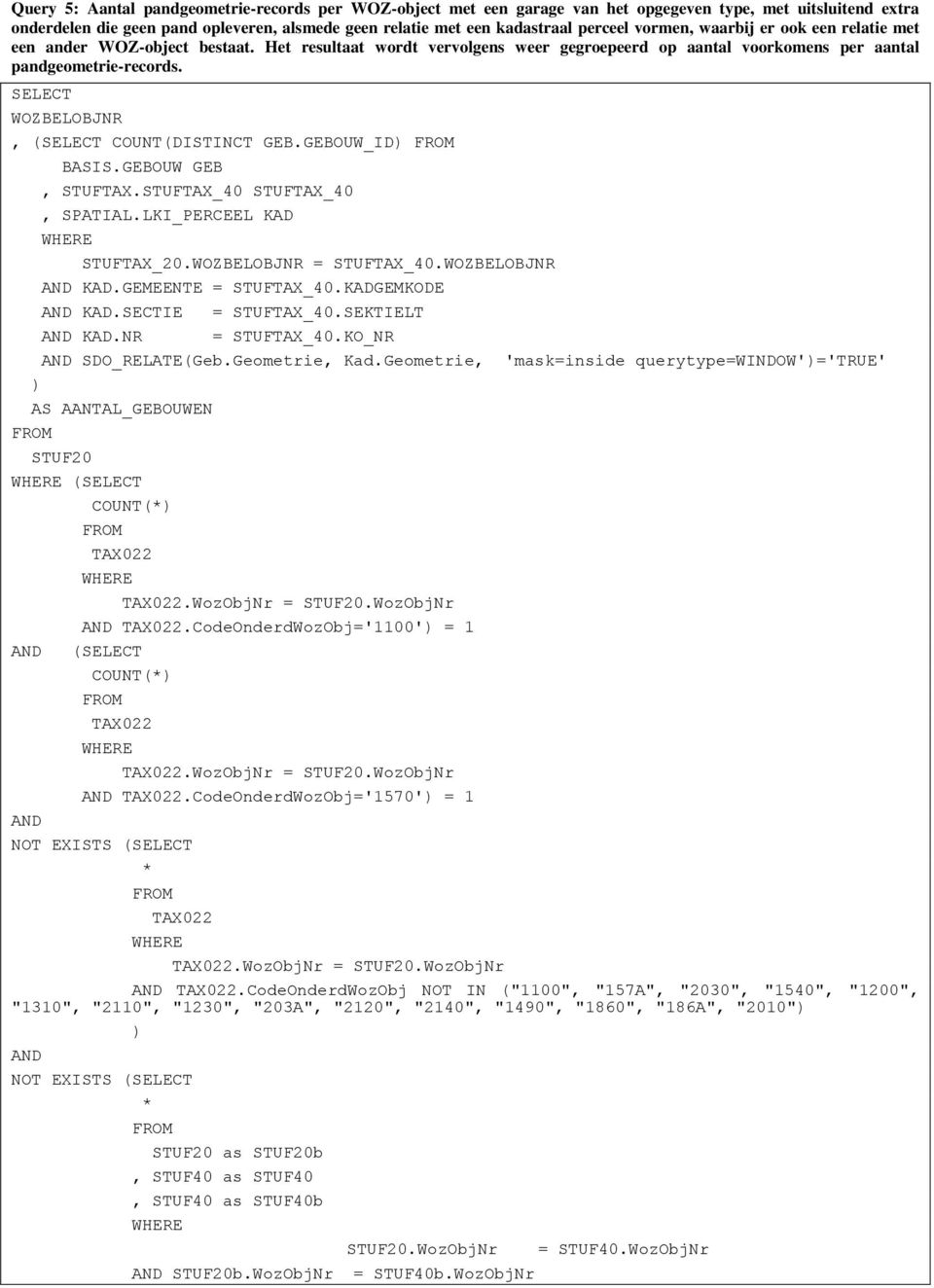 SELECT WOZBELOBJNR, (SELECT COUNT(DISTINCT GEB.GEBOUW_ID) BASIS.GEBOUW GEB, STUFTAX.STUFTAX_40 STUFTAX_40, SPATIAL.LKI_PERCEEL KAD STUFTAX_20.WOZBELOBJNR = STUFTAX_40.WOZBELOBJNR AND KAD.