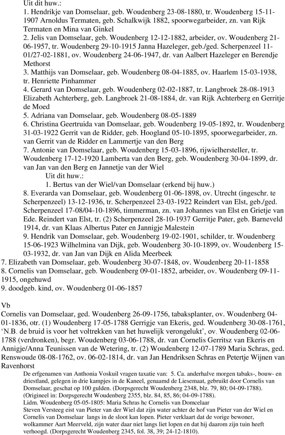 van Aalbert Hazeleger en Berendje Methorst 3. Matthijs van Domselaar, geb. Woudenberg 08-04-1885, ov. Haarlem 15-03-1938, tr. Henriette Pinhammer 4. Gerard van Domselaar, geb.