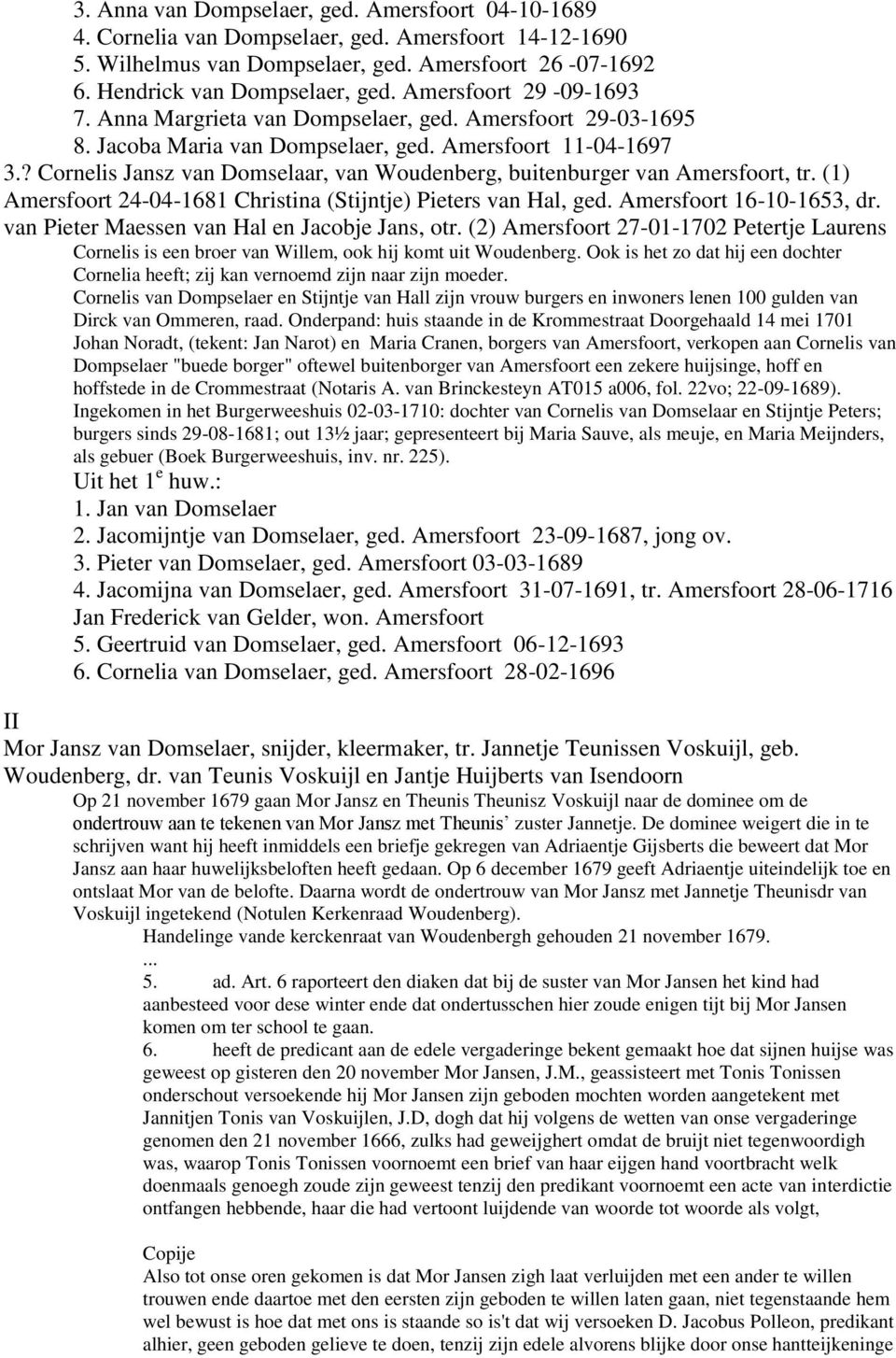 ? Cornelis Jansz van Domselaar, van Woudenberg, buitenburger van Amersfoort, tr. (1) Amersfoort 24-04-1681 Christina (Stijntje) Pieters van Hal, ged. Amersfoort 16-10-1653, dr.