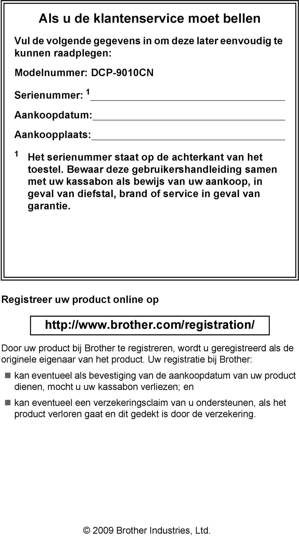 Registreer uw product online op http://www.brother.com/registration/ Door uw product bij Brother te registreren, wordt u geregistreerd als de originele eigenaar van het product.