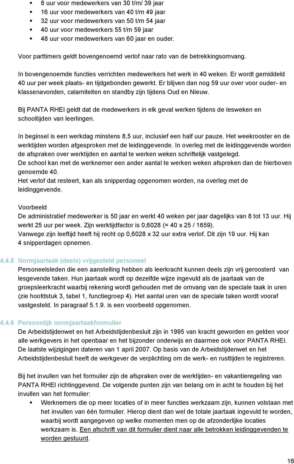 Er wordt gemiddeld 40 uur per week plaats- en tijdgebonden gewerkt. Er blijven dan nog 59 uur over voor ouder- en klassenavonden, calamiteiten en standby zijn tijdens Oud en Nieuw.