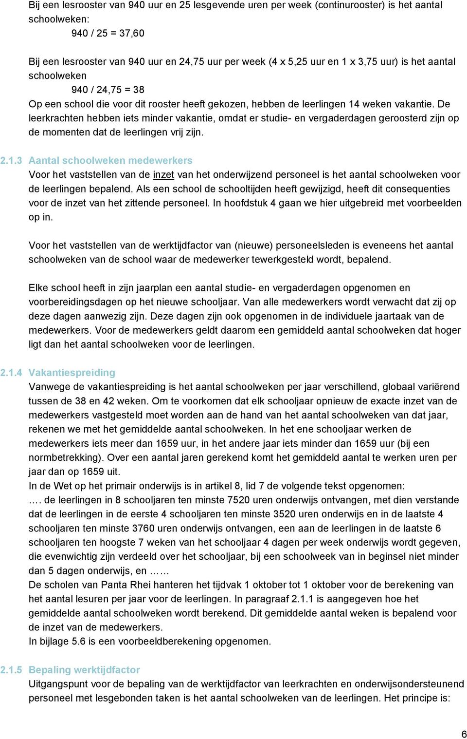 De leerkrachten hebben iets minder vakantie, omdat er studie- en vergaderdagen geroosterd zijn op de momenten dat de leerlingen vrij zijn. 2.1.