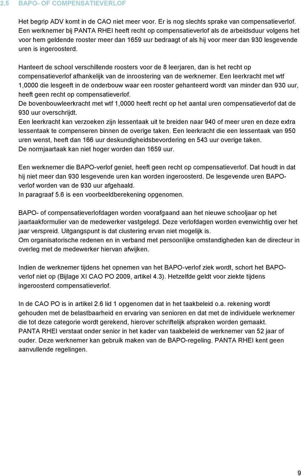 ingeroosterd. Hanteert de school verschillende roosters voor de 8 leerjaren, dan is het recht op compensatieverlof afhankelijk van de inroostering van de werknemer.