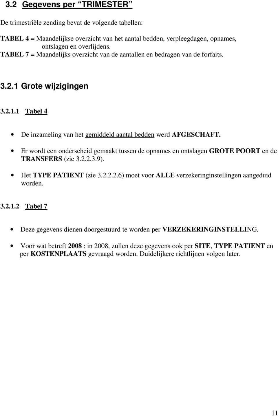 Er wordt een onderscheid gemaakt tussen de opnames en ontslagen GROTE POORT en de TRANSFERS (zie 3.2.2.3.9). Het TYPE PATIENT (zie 3.2.2.2.6) moet voor ALLE verzekeringinstellingen aangeduid worden.