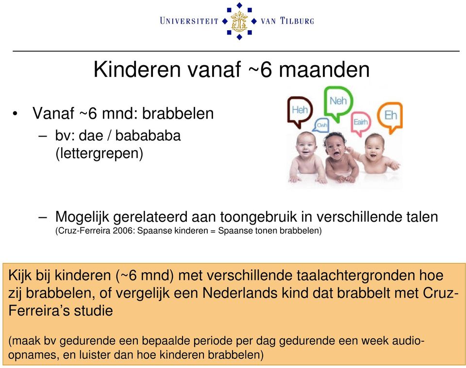 verschillende taalachtergronden hoe zij brabbelen, of vergelijk een Nederlands kind dat brabbelt met Cruz- Ferreira s