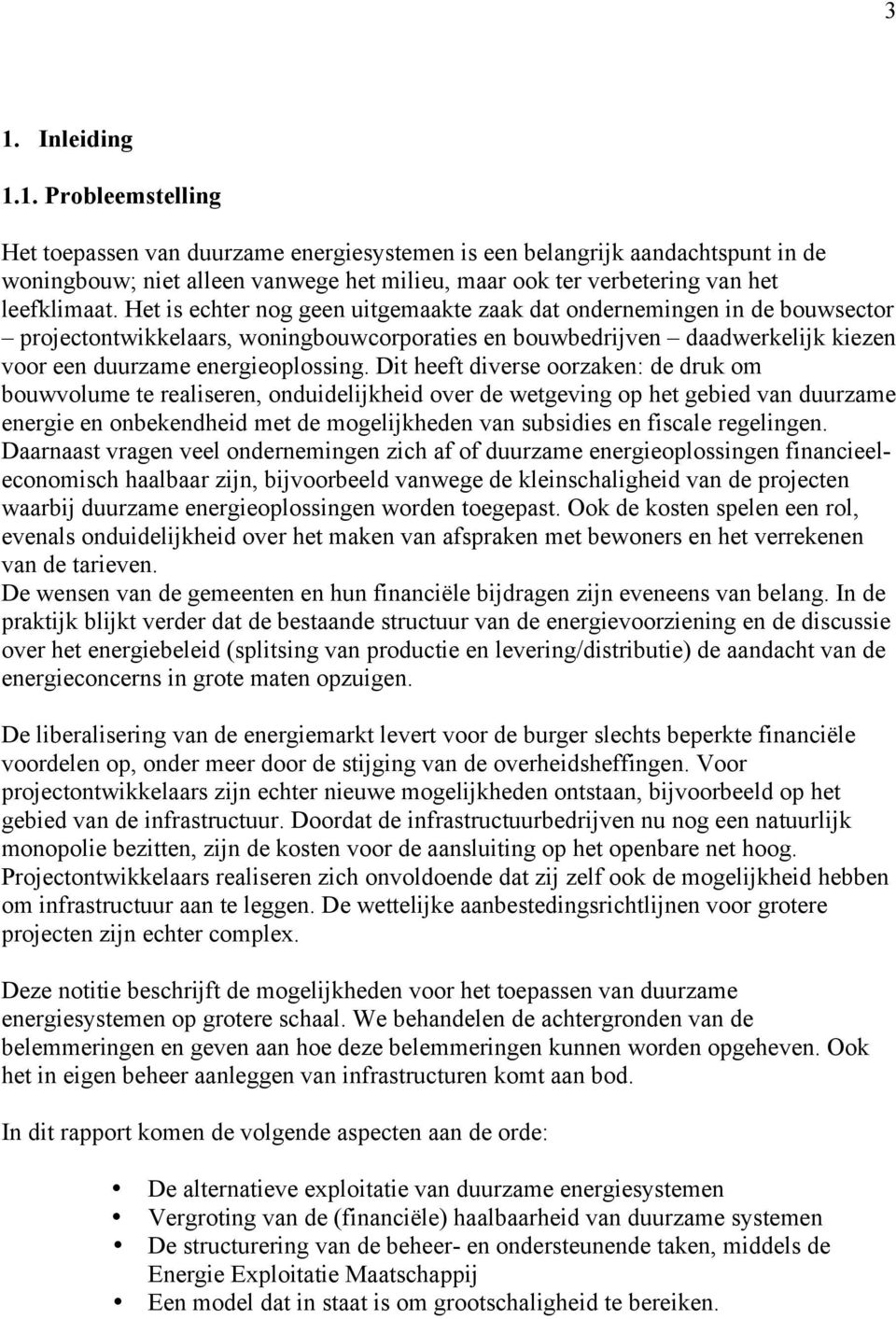 Dit heeft diverse oorzaken: de druk om bouwvolume te realiseren, onduidelijkheid over de wetgeving op het gebied van duurzame energie en onbekendheid met de mogelijkheden van subsidies en fiscale