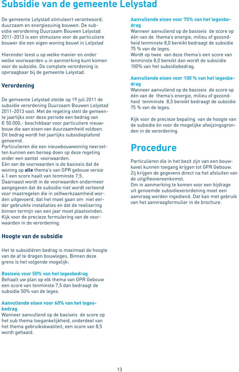 voorwaarden u in aanmerking kunt komen voor de subsidie. De complete verordening is opvraagbaar bij de gemeente Lelystad.