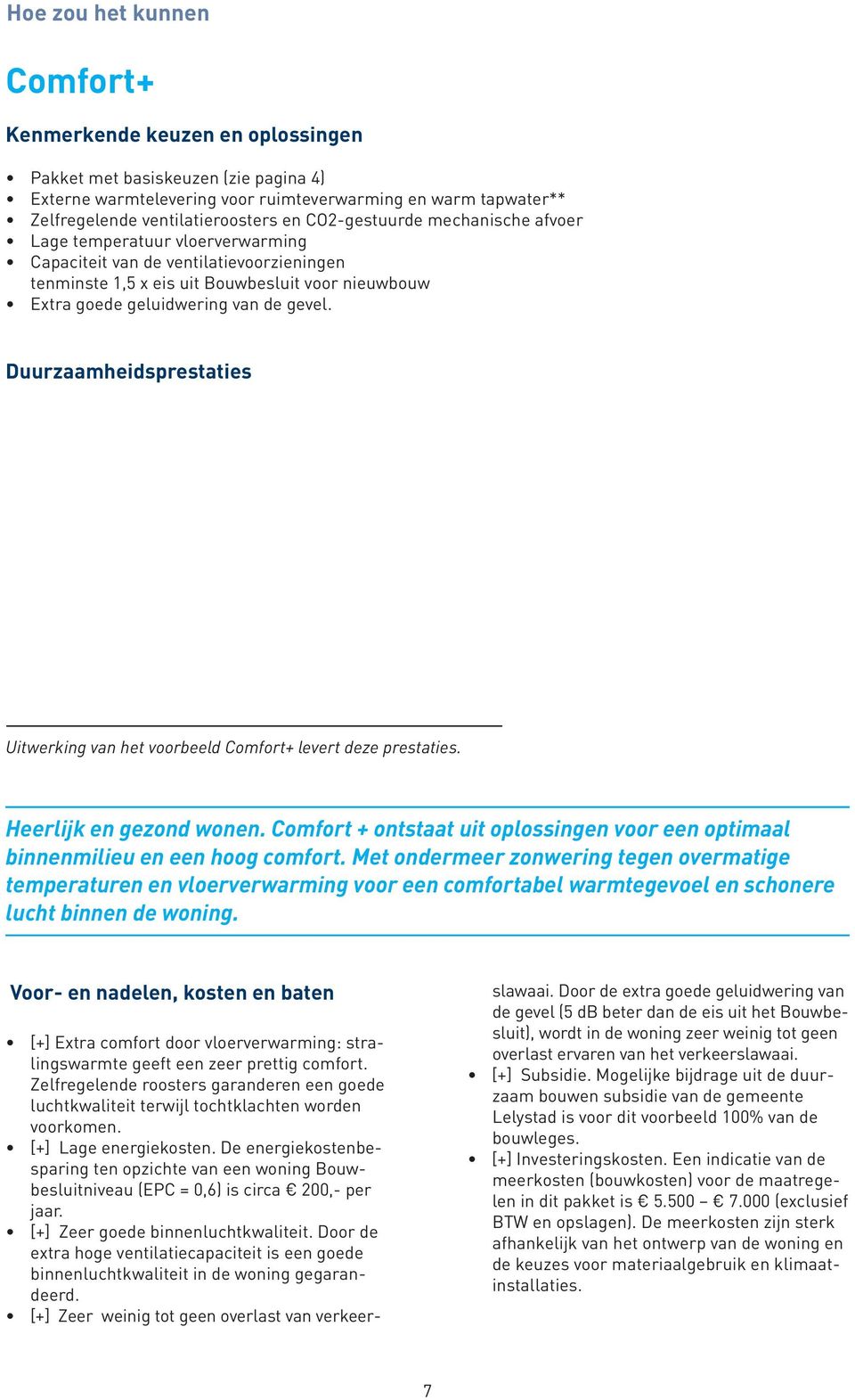 Duurzaamheidsprestaties Uitwerking van het voorbeeld Comfort+ levert deze prestaties. Heerlijk en gezond wonen. Comfort + ontstaat uit oplossingen voor een optimaal binnenmilieu en een hoog comfort.