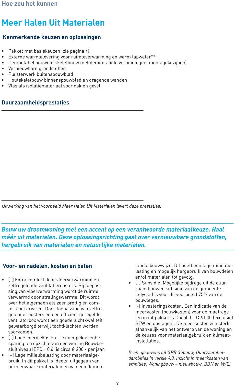 en gevel Duurzaamheidsprestaties Uitwerking van het voorbeeld Meer Halen Uit Materialen levert deze prestaties. Bouw uw droomwoning met een accent op een verantwoorde materiaalkeuze.