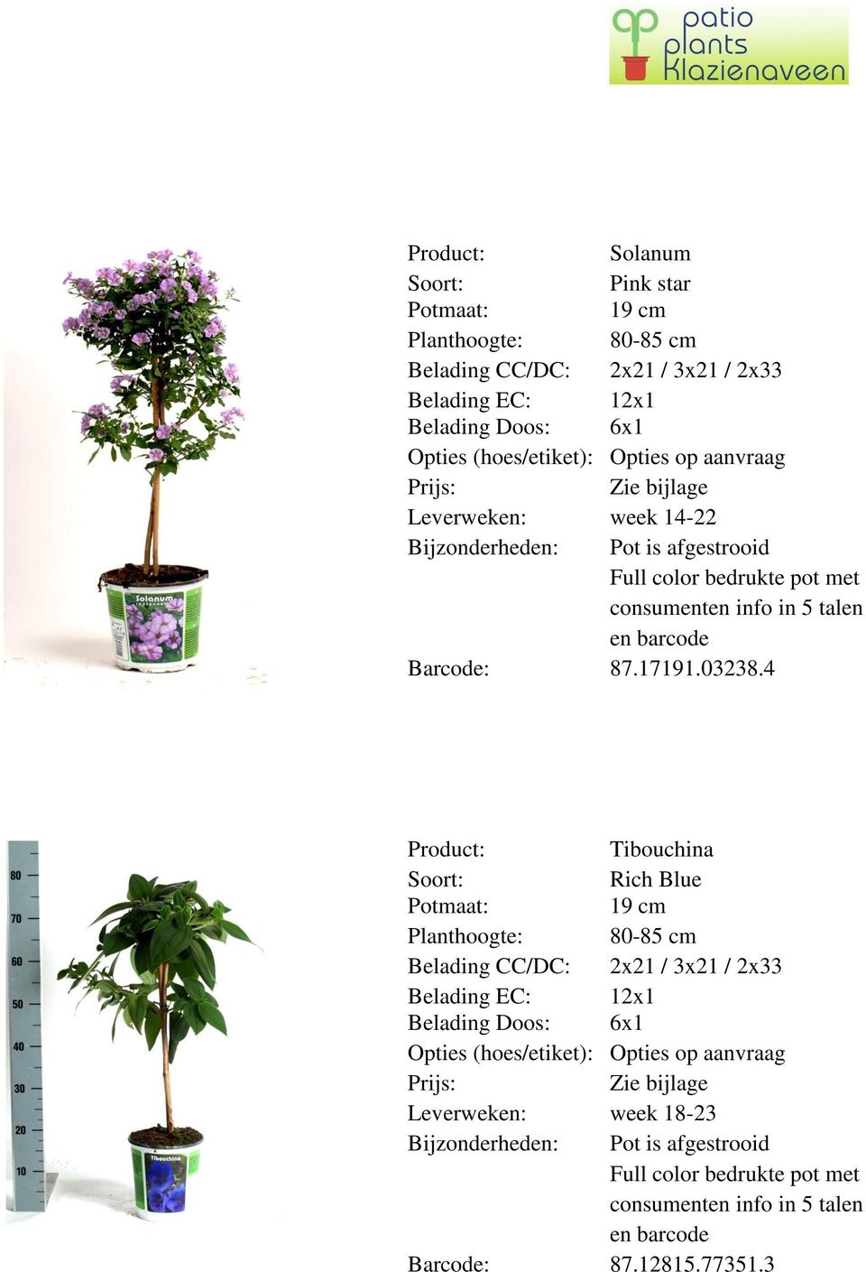 4 Tibouchina Rich Blue Planthoogte: 80-85 cm Belading CC/DC: 2x21 / 3x21 / 2x33 Opties (hoes/etiket): Opties op aanvraag
