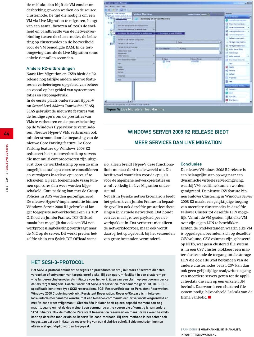 clusternodes en de hoeveelheid voor de VM benodigde RAM. In de testomgeving duurde de Live Migration soms enkele tientallen seconden. 44 HET SCSI-3-PROTOCOL Figuur 5: Live Migrate Virtual Machine.