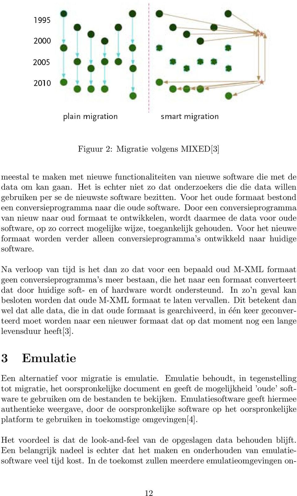 Door een conversieprogramma van nieuw naar oud formaat te ontwikkelen, wordt daarmee de data voor oude software, op zo correct mogelijke wijze, toegankelijk gehouden.