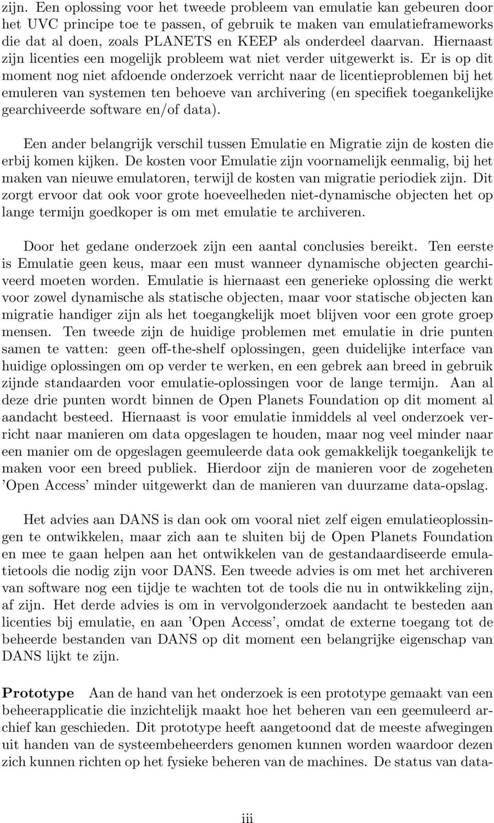 Er is op dit moment nog niet afdoende onderzoek verricht naar de licentieproblemen bij het emuleren van systemen ten behoeve van archivering (en specifiek toegankelijke gearchiveerde software en/of