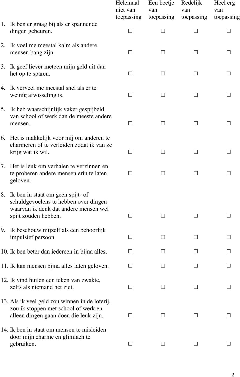 Het is makkelijk voor mij om anderen te charmeren of te verleiden zodat ik ze krijg wat ik wil. 7. Het is leuk om verhalen te verzinnen en te proberen andere mensen erin te laten geloven. 8.