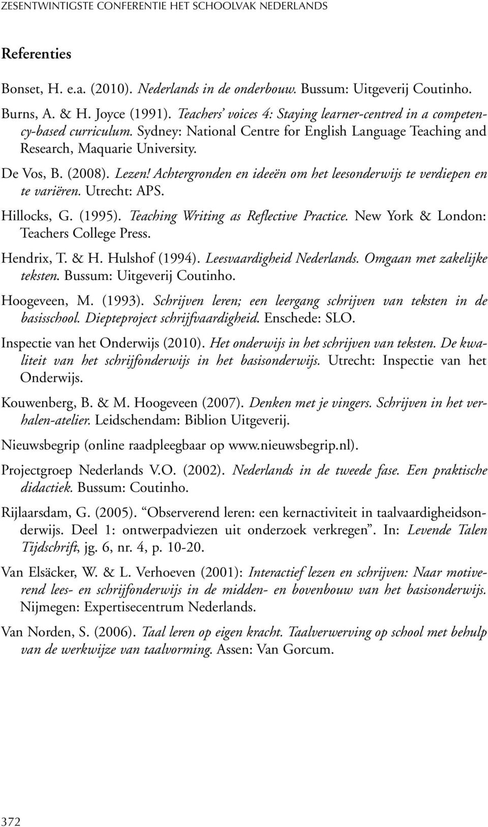 Utrecht: APS. Hillocks, G. (1995). Teaching Writing as Reflective Practice. New York & London: Teachers College Press. Hendrix, T. & H. Hulshof (1994). Leesvaardigheid Nederlands.
