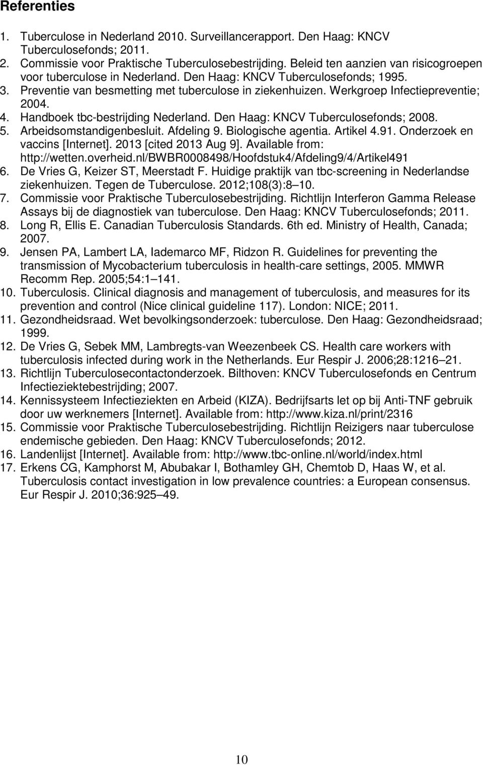 Werkgroep Infectiepreventie; 2004. 4. Handboek tbc-bestrijding Nederland. Den Haag: KNCV Tuberculosefonds; 2008. 5. Arbeidsomstandigenbesluit. Afdeling 9. Biologische agentia. Artikel 4.91.