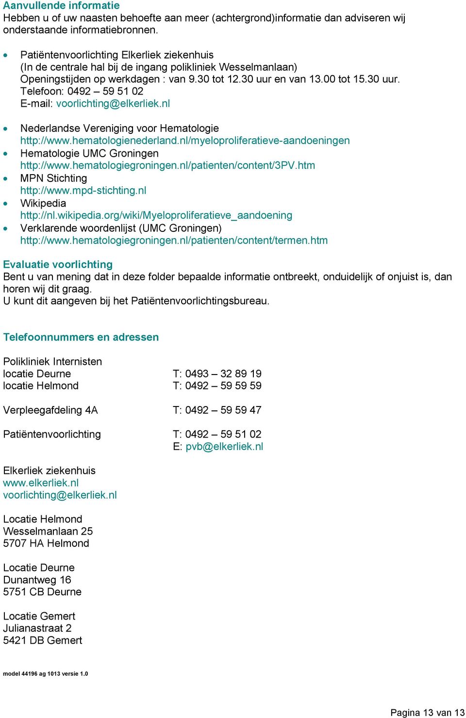 en van 13.00 tot 15.30 uur. Telefoon: 0492 59 51 02 E-mail: voorlichting@elkerliek.nl Nederlandse Vereniging voor Hematologie http://www.hematologienederland.