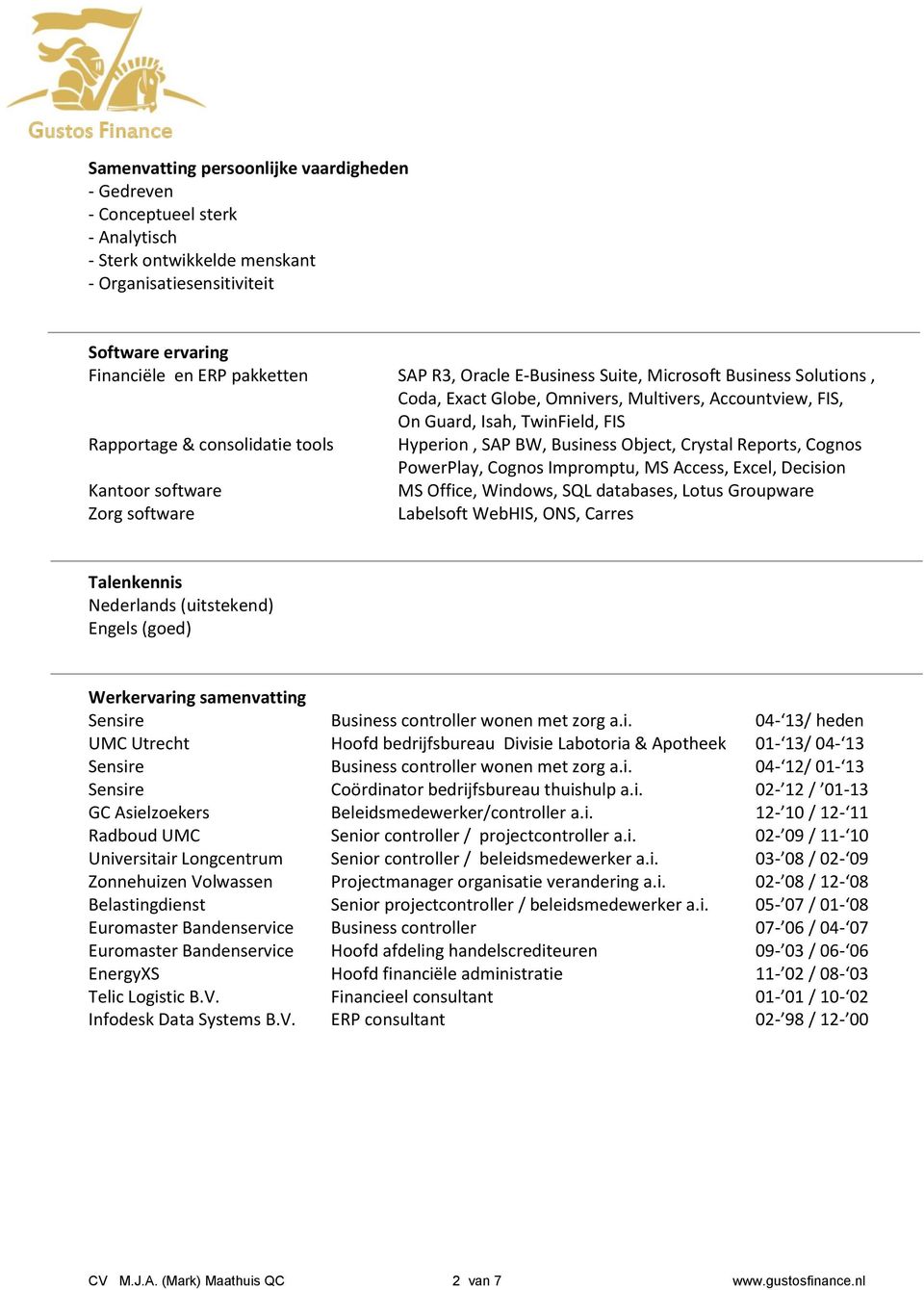 Object, Crystal Reports, Cognos PowerPlay, Cognos Impromptu, MS Access, Excel, Decision Kantoor software MS Office, Windows, SQL databases, Lotus Groupware Zorg software Labelsoft WebHIS, ONS, Carres