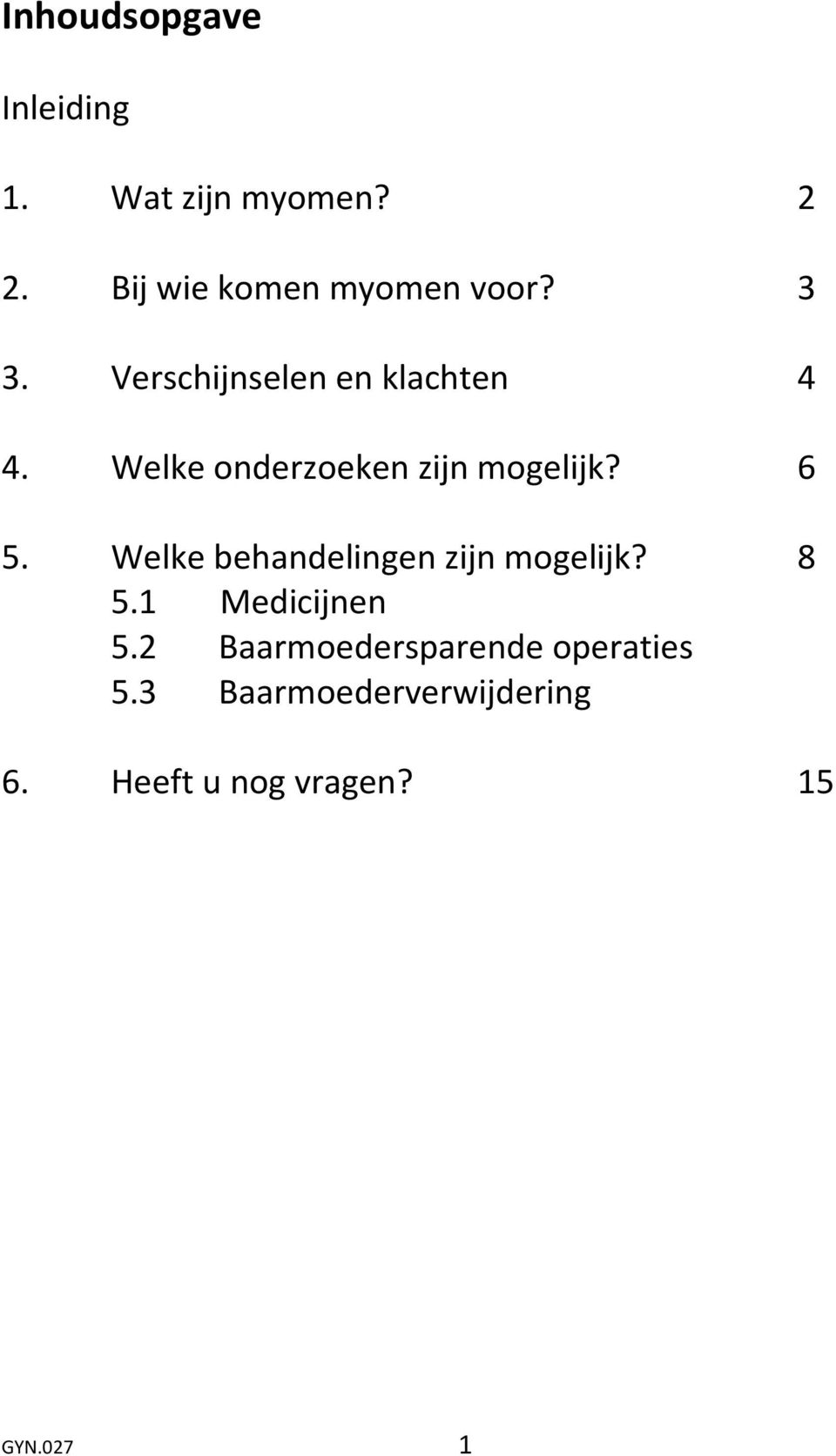 Welke behandelingen zijn mogelijk? 8 5.1 Medicijnen 5.