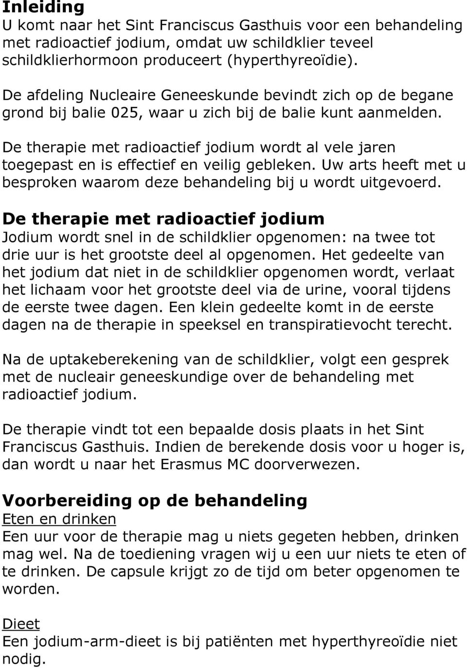 De therapie met radioactief jodium wordt al vele jaren toegepast en is effectief en veilig gebleken. Uw arts heeft met u besproken waarom deze behandeling bij u wordt uitgevoerd.