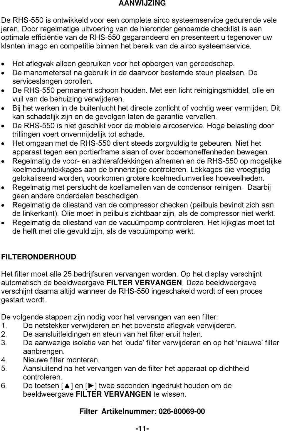 de airco systeemservice. Het aflegvak alleen gebruiken voor het opbergen van gereedschap. De manometerset na gebruik in de daarvoor bestemde steun plaatsen. De serviceslangen oprollen.