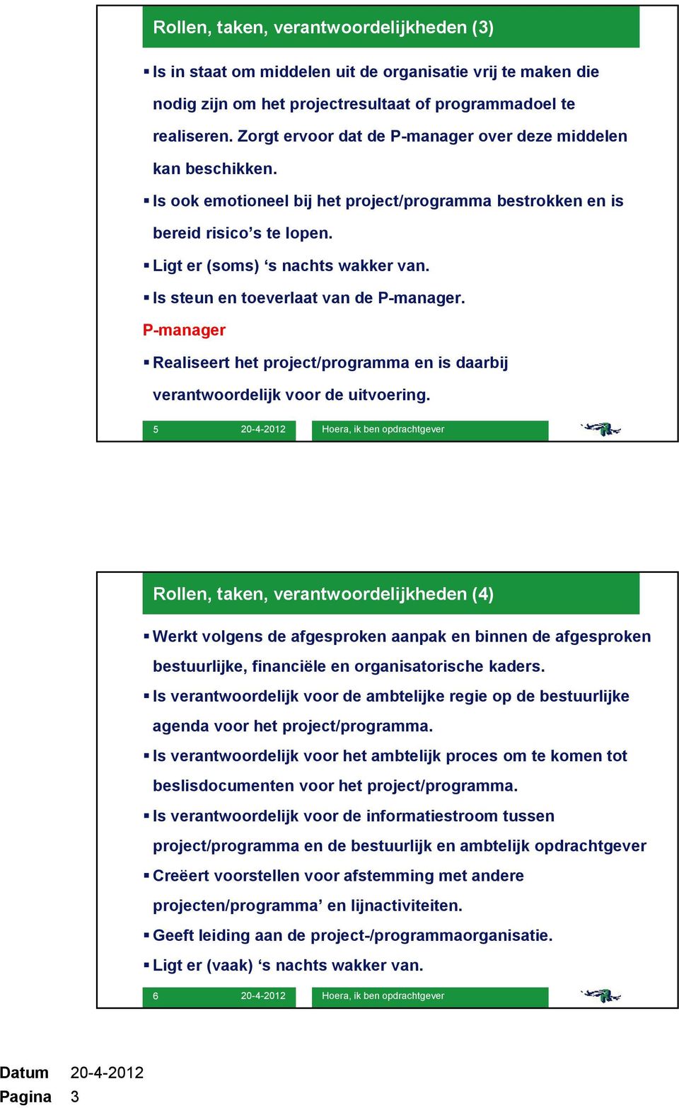 Is steun en toeverlaat van de P-manager. P-manager Realiseert het project/programma en is daarbij verantwoordelijk voor de uitvoering.